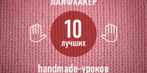 ТОП-10: Лучшие handmade-уроки 2013 года по версии Лайфхакера