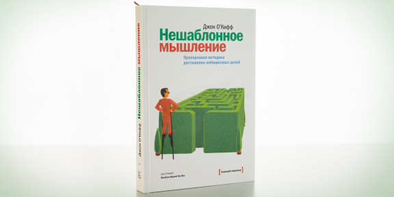 РЕЦЕНЗИЯ: «Нешаблонное мышление. Проверенная методика достижения амбициозных целей», Джон О’Кифф