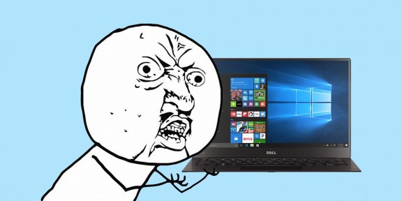 7 вещей в Windows 10, которые бесят больше всего7 вещей в Windows 10, которые бесят больше всего