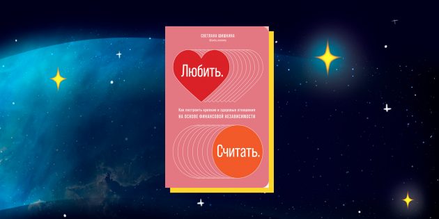 Книги об отношениях: «Любить. Считать. Как построить крепкие и здоровые отношения на основе финансовой независимости», Светлана Шишкина