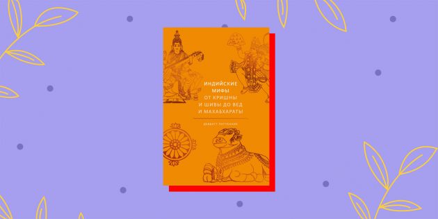 «Индийские мифы. От Кришны и Шивы до Вед и Махабхараты», Девдатт Паттанаик