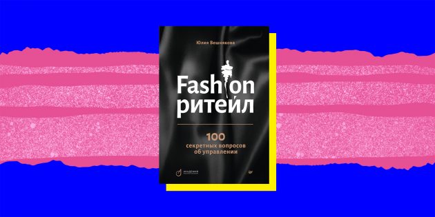 Книги про успех и неудачи: «Fashion-ритейл: 100 секретных вопросов об управлении», Юлия Вешнякова