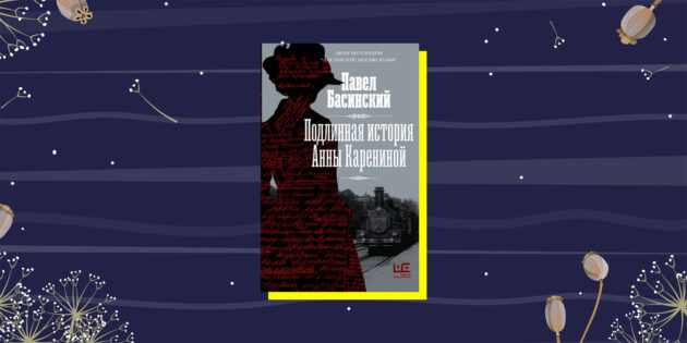 Лучшие нехудожественные книги 2022-го: «Подлинная история Анны Карениной», Павел Басинский