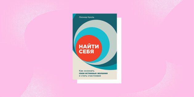 Книги о том, как понять себя: «Найти себя: Как осознать свои истинные желания и стать счастливее», Леонид Кроль