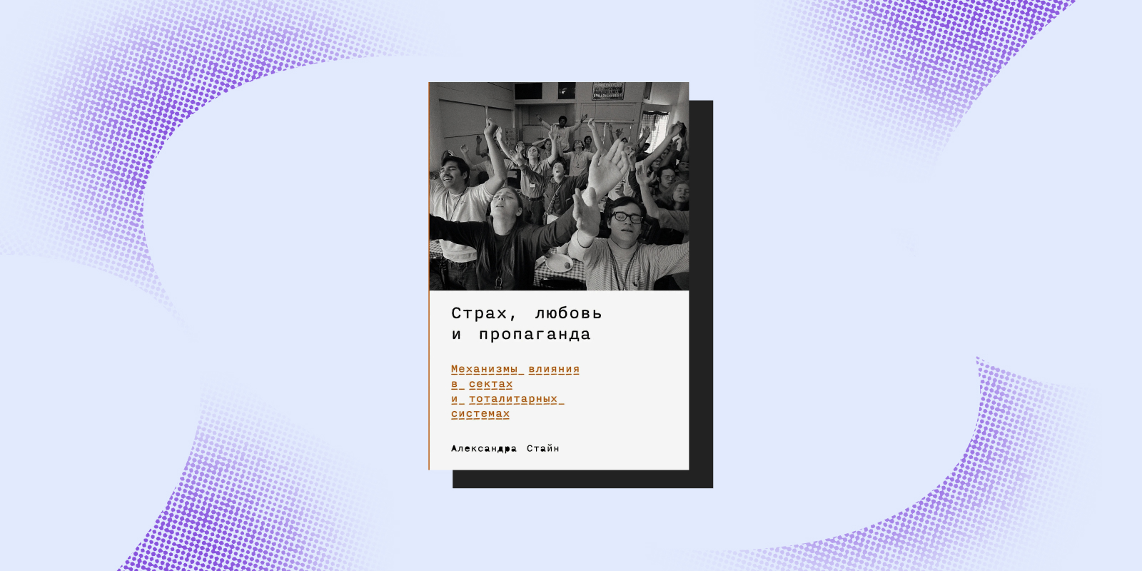 «Страх, любовь и пропаганда: механизмы влияния в сектах и тоталитарных системах», Александра Стайн