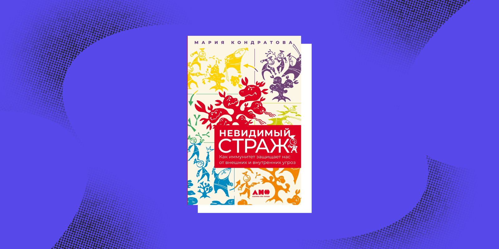 Книги о том, как устроен человек: «Невидимый страж. Как иммунитет защищает нас от внешних и внутренних угроз», Мария Кондратова