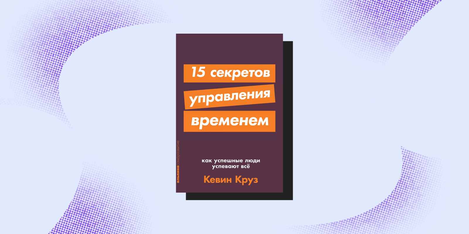 Книги по тайм-менеджменту: «15 секретов управления временем: как успешные люди успевают всё», Кевин Круз