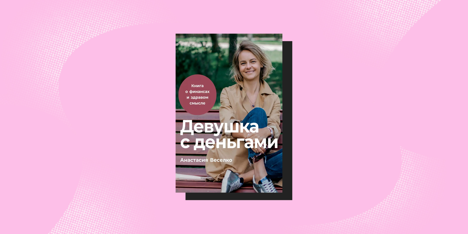 «Девушка с деньгами. Книга о финансах и здравом смысле», Анастасия Веселко